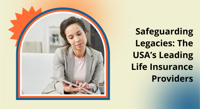 Safeguarding Legacies: The USA’s Leading Life Insurance Providers