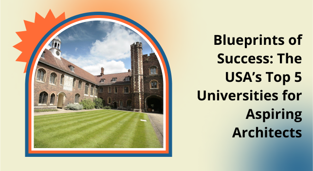 Blueprints of Success: The USA’s Top 5 Universities for Aspiring Architects